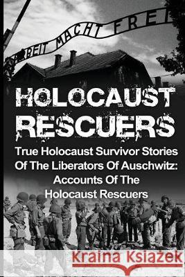 Holocaust Rescuers: True Holocaust Survivor Stories Of The Liberators Of Auschwitz: Accounts Of The Holocaust Rescuers Cyrus J. Zachary 9781532796159 Createspace Independent Publishing Platform - książka