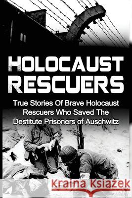Holocaust Rescuers: True Stories Of Brave Holocaust Rescuers Who Saved The Destitute Prisoners Of Auschwitz Cyrus J. Zachary 9781532796104 Createspace Independent Publishing Platform - książka