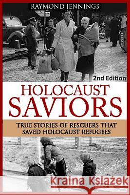 Holocaust Saviors: True Stories Of Rescuers That Saved Holocaust Refugees Raymond Jennings 9781519776648 Createspace Independent Publishing Platform - książka