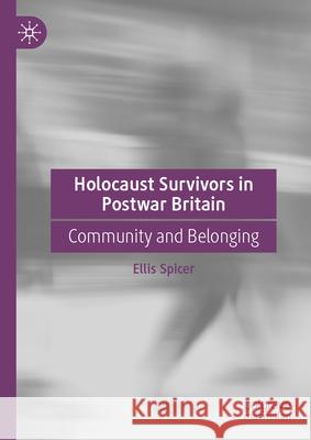 Holocaust Survivors in Postwar Britain: Community and Belonging Ellis Spicer 9783031671401 Palgrave MacMillan - książka