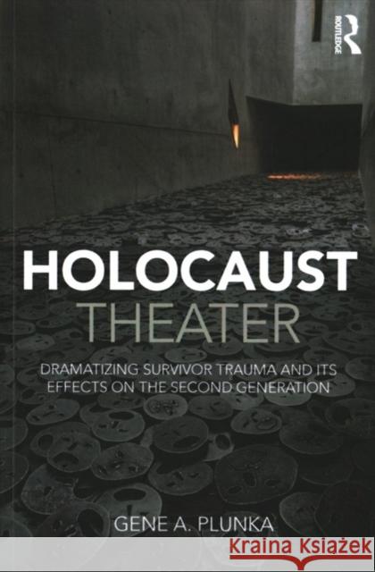 Holocaust Theater: Dramatizing Survivor Trauma and Its Effects on the Second Generation Gene A. Plunka 9781138896246 Routledge - książka