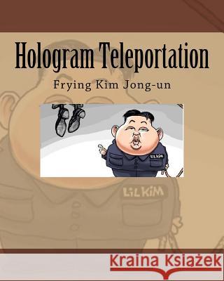 Hologram Teleportation: Frying Kim Jong-un Noah 9781539712244 Createspace Independent Publishing Platform - książka
