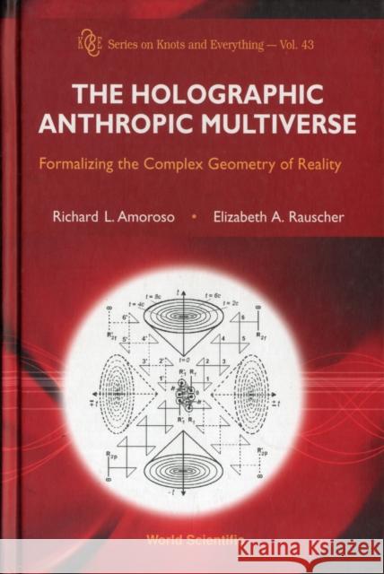 Holographic Anthropic Multiverse, The: Formalizing the Complex Geometry of Reality Amoroso, Richard L. 9789812839305 World Scientific Publishing Company - książka