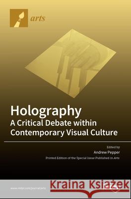 Holography-A Critical Debate within Contemporary Visual Culture Andrew Pepper 9783039362264 Mdpi AG - książka