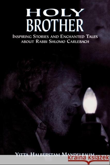 Holy Brother: Inspiring Stories and Enchanted Tales about Rabbi Shlomo Carlebach Mandelbaum, Yitta Halberstam 9780765762092 Jason Aronson - książka