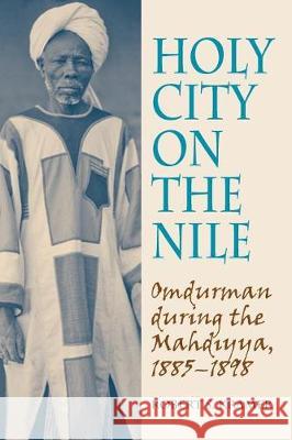 Holy City on the Nile: Omdurman During the Mahdiyya, 1885-1898 Kramer, Robert S. 9781558765160 Markus Wiener Publishers - książka