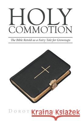 Holy Commotion: The Bible Retold as a Fairy Tale for Grownups Dorothy Stillman 9781524505790 Xlibris - książka