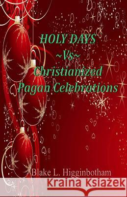 HOLY DAYS Vs Christianized Pagan Celebrations Higginbotham, Blake L. 9781494365707 Createspace - książka