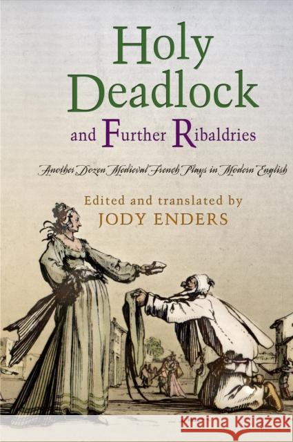 Holy Deadlock and Further Ribaldries: Another Dozen Medieval French Plays in Modern English Enders, Jody 9780812248746 University of Pennsylvania Press - książka