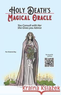 Holy Death's Magical Oracle: You Consult with Her, She Gives you Advice Victoria Rey 9781625042019 Calli Casa Editorial - książka