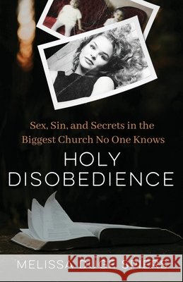 Holy Disobedience: Sex, Sin, and Secrets in the Biggest Church No One Knows Melissa Duge Spiers 9781957687735 Lake Drive Books, LLC - książka