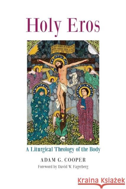 Holy Eros: A Liturgical Theology of the Body Adam G Cooper David W Fagerberg  9781621380764 Angelico Press - książka