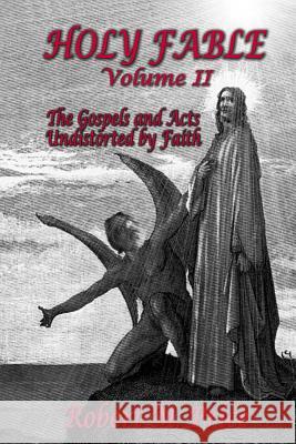 Holy Fable Volume 2: The Gospels and Acts Undistorted by Faith Robert M. Price 9780999153710 Mindvendor - książka