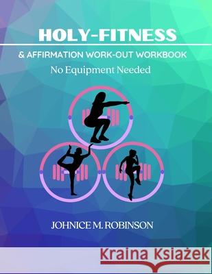 Holy-Fitness: Affirmation Work-out Workbook Johncie M. Robinson 9781513686325 Miriam Cauley-Crisp: Www.Writethevisionpublis - książka