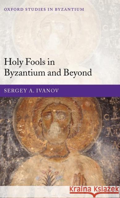 Holy Fools in Byzantium and Beyond Sergey A. Ivanov Simon Franklin 9780199272518 Oxford University Press, USA - książka