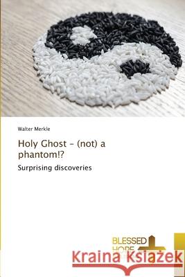 Holy Ghost - (not) a phantom!? Walter Merkle 9786137893258 Blessed Hope Publishing - książka