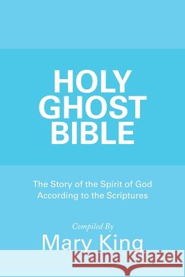 Holy Ghost Bible: The Story of the Spirit of God According to the Scriptures Mary King 9781973683629 WestBow Press - książka