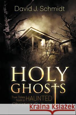 Holy Ghosts: True Tales from a Haunted Christian College David J. Schmidt 9781511704670 Createspace - książka