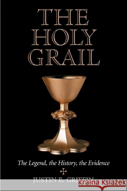 Holy Grail: The Legend, the History, the Evidence Griffin, Justin E. 9780786409990 McFarland & Company - książka