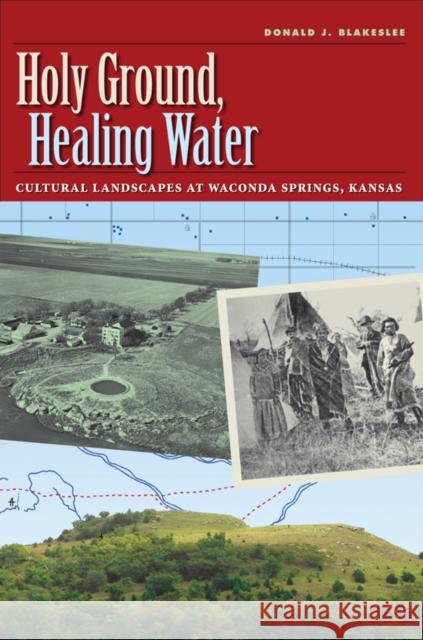 Holy Ground, Healing Water: Cultural Landscapes at Waconda Lake, Kansas Blakeslee, Donald J. 9781603442114 Texas A&M University Press - książka