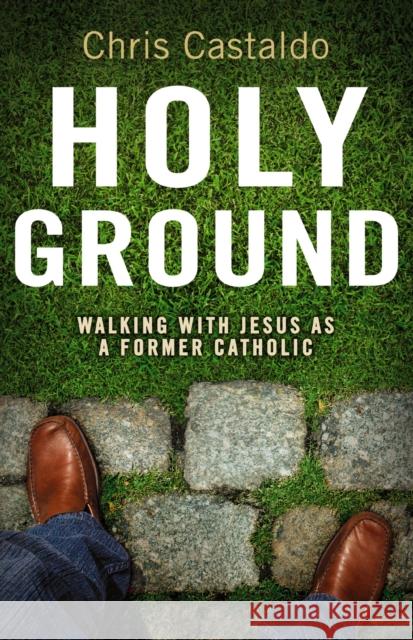 Holy Ground: Walking with Jesus as a Former Catholic Castaldo, Christopher A. 9780310292326 Zondervan - książka