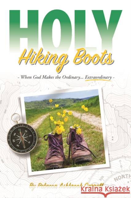 Holy Hiking Boots: How God Makes the Ordinary Extraordinary Rebecca Carrell 9781946889034 Carpenter's Son Publishing - książka