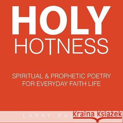 Holy Hotness: Spiritual & Prophetic Poetry for Everyday Faith Life Larry Baumann 9781499058918 Xlibris Corporation - książka