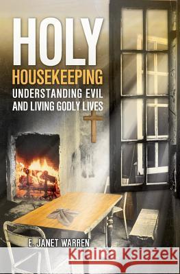 Holy Housekeeping: Understanding Evil and Living Godly Lives E Janet Warren 9781460007921 Essence Publishing (Canada) - książka