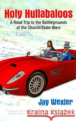 Holy Hullabaloos: A Road Trip to the Battlegrounds of the Church/State Wars Jay Wexler 9780807000441 Beacon Press - książka