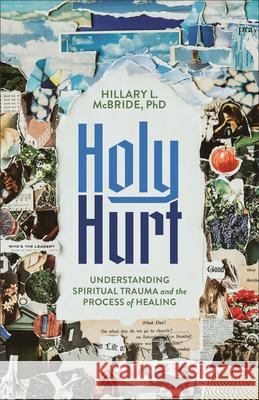 Holy Hurt: Understanding Spiritual Trauma and the Process of Healing McBride Hillary L. Phd 9781587436598 Brazos Press - książka