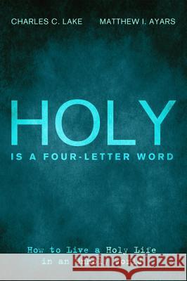Holy Is a Four-Letter Word Charles C. Lake Matthew I. Ayars 9781498282680 Wipf & Stock Publishers - książka