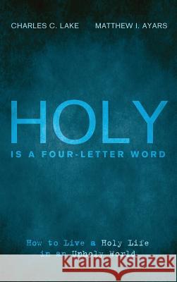 Holy Is a Four-Letter Word Charles C Lake, Matthew I Ayars 9781498282703 Wipf & Stock Publishers - książka