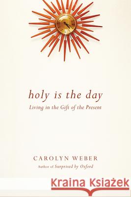 Holy Is the Day – Living in the Gift of the Present Carolyn Weber 9780830843077 IVP Books - książka