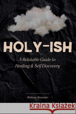 Holy-ish: A Relatable Guide to Healing and Self Discovery Brittany Alexander 9781257053537 Lulu Press - książka