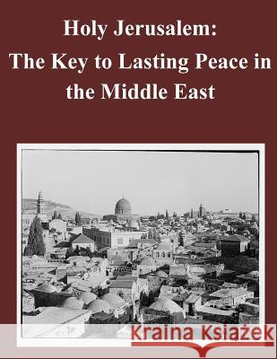 Holy Jerusalem: The Key to Lasting Peace in the Middle East Air Command and Staff College 9781500832353 Createspace - książka