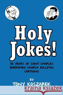 Holy Jokes!: Thirty Years of Saint Charles Borromeo Church Bulletin Cartoons Koszarek, Tony 9781465334619 Xlibris Corporation - książka