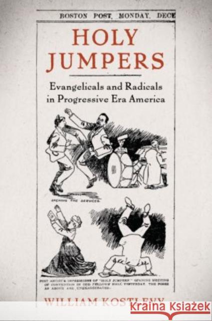 Holy Jumpers: Evangelicals and Radicals in Progressive Era America Kostlevy, William 9780195377842 Oxford University Press, USA - książka