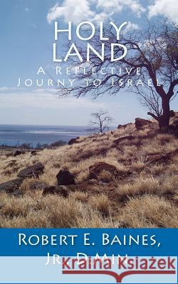 Holy Land: A Reflective Journy to Israel Dr Robert E. Baine 9780985395414 Westwood Press Inc - książka