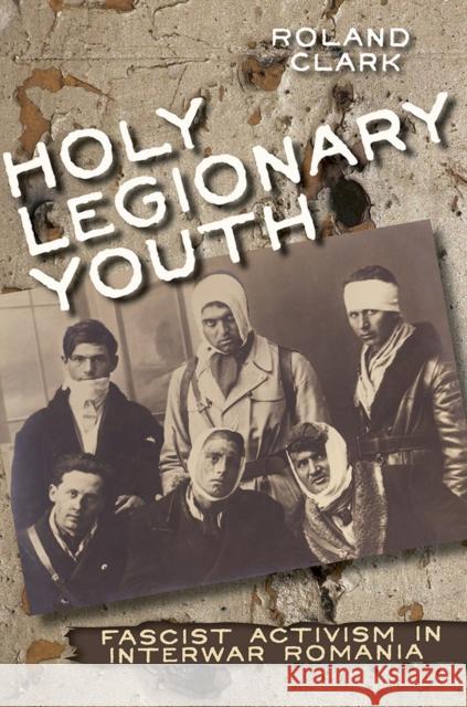 Holy Legionary Youth: Fascist Activism in Interwar Romania Clark, Roland 9780801453687 Cornell University Press - książka