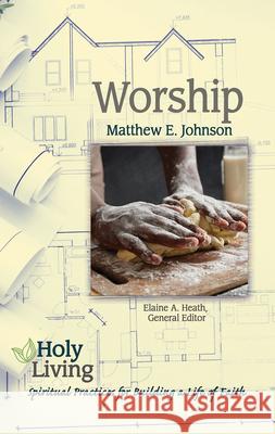 Holy Living: Worship: Spiritual Practices for Building a Life of Faith Elaine a. Heath 9781501877582 Abingdon Press - książka