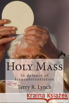 Holy Mass: In defence of transubstantiation Lynch, Terry R. 9781482691368 Createspace - książka