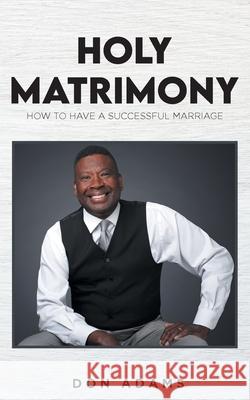 Holy Matrimony: How to have a Successful Marriage Don Adams 9781638609735 Fulton Books - książka
