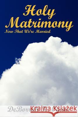 Holy Matrimony: Now That We're Married Ogans, Deborrah K. 9781420851335 Authorhouse - książka