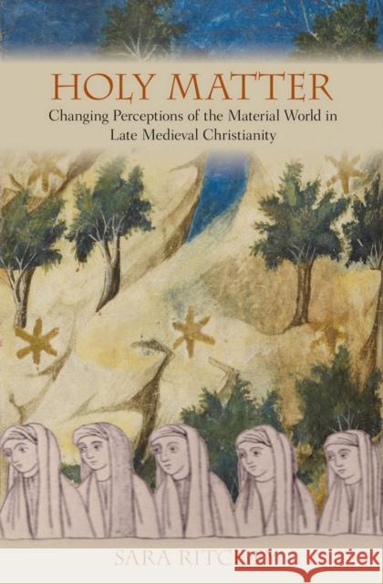 Holy Matter: Changing Perceptions of the Material World in Late Medieval Christianity Ritchey, Sara 9780801452536 Cornell University Press - książka