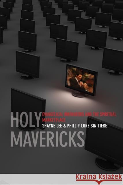 Holy Mavericks: Evangelical Innovators and the Spiritual Marketplace Sinitiere, Phillip Luke 9780814752340 New York University Press - książka