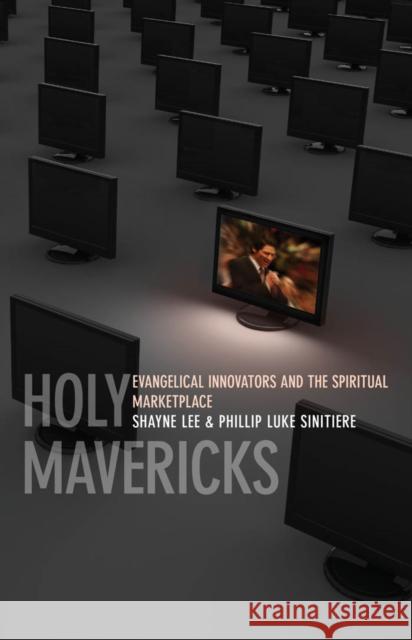 Holy Mavericks: Evangelical Innovators and the Spiritual Marketplace Sinitiere, Phillip Luke 9780814752357  - książka