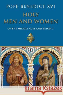 Holy Men and Women: Of the Middle Ages and Beyond Benedict XVI, Pope 9781586176204 Ignatius Press - książka