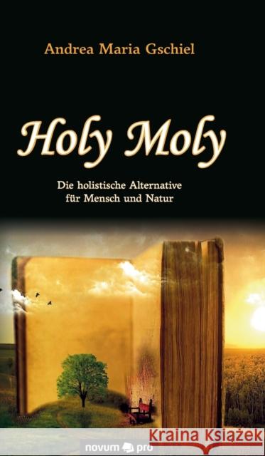 Holy Moly: Die holistische Alternative für Mensch und Natur Gschiel, Andrea Maria 9783991071068 Novum Publishing - książka