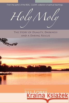 Holy Moly: The Story of Duality, Darkness and a Daring Rescue Jill Loree 9781518899102 Createspace - książka