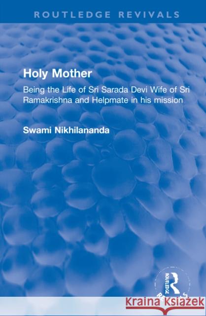 Holy Mother: Being the Life of Sri Sarada Devi Wife of Sri Ramakrishna and Helpmate in His Mission Swami Nikhilananda 9781032128849 Routledge - książka